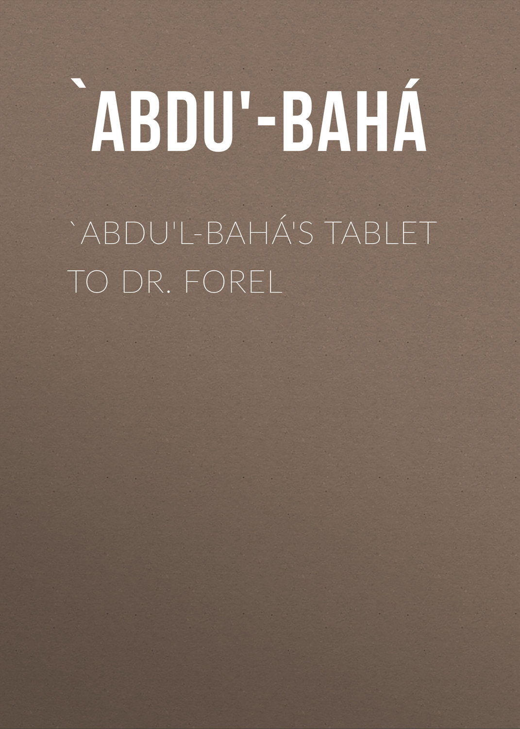 Обложка книги «`Abdu'l-Bahá's Tablet to Dr. Forel»