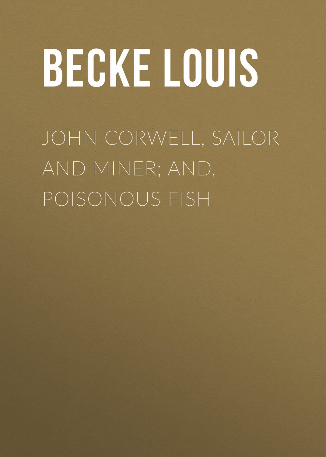 Обложка книги «John Corwell, Sailor And Miner; and, Poisonous Fish»