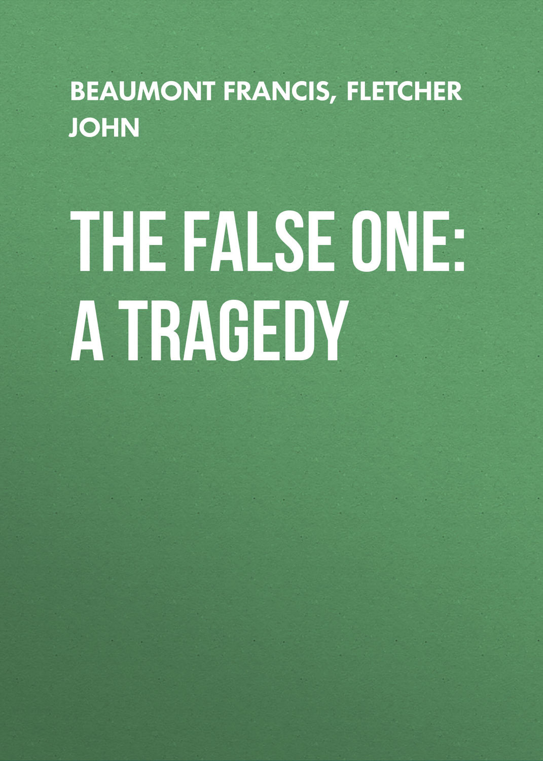 Обложка книги «The False One: A Tragedy»