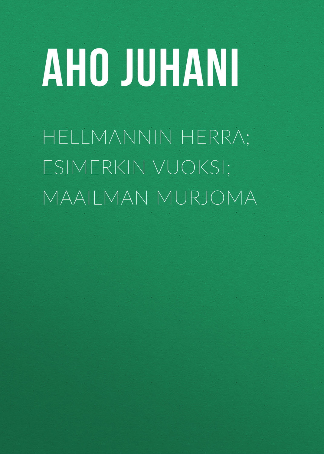 Обложка книги «Hellmannin herra; Esimerkin vuoksi; Maailman murjoma»