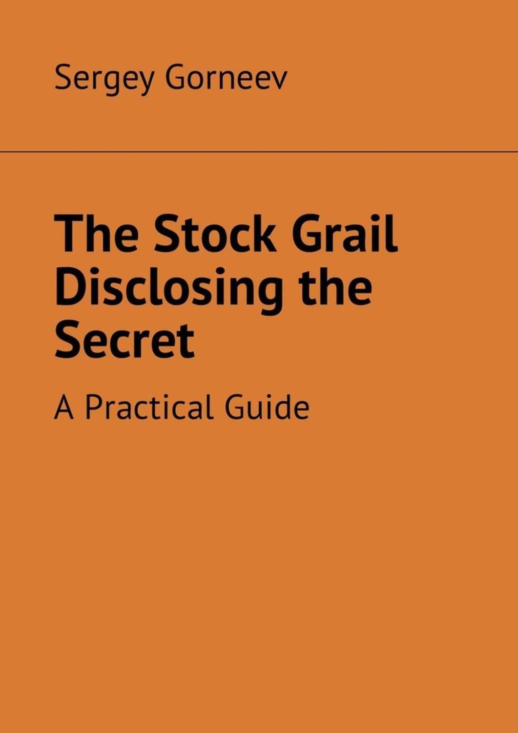 Обложка книги «The Stock Grail Disclosing the Secret. A Practical Guide»