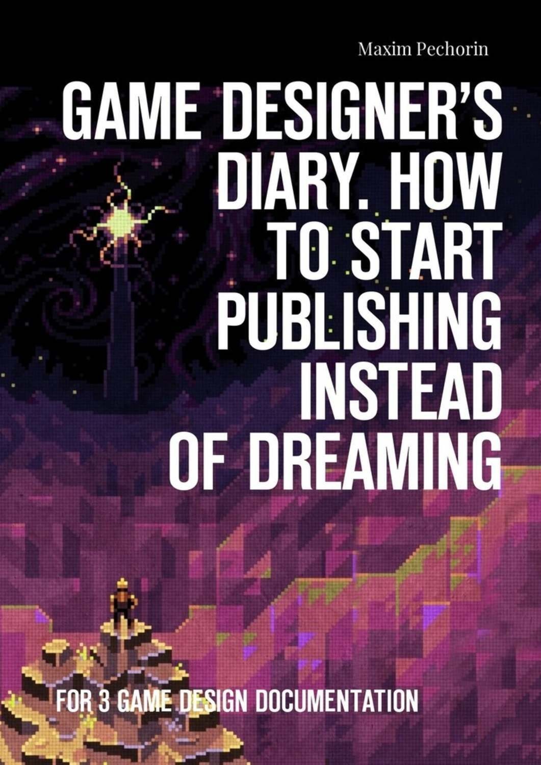 Обложка книги «Game Designer’s Diary. How to start publishing instead of dreaming. For 3 game design documentation»