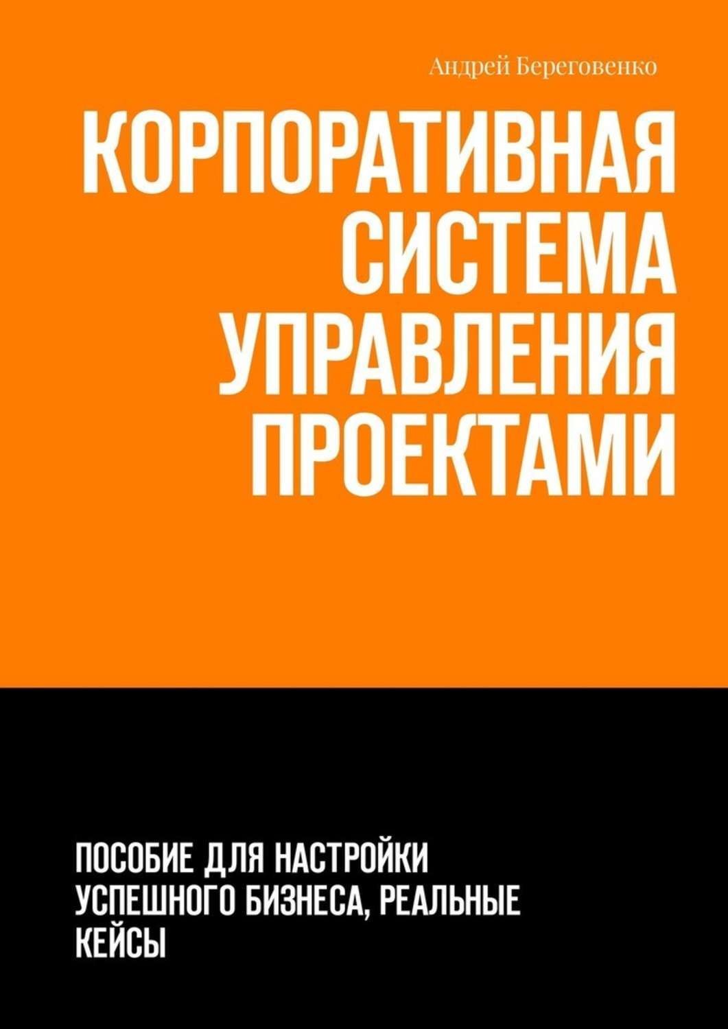Обложка книги «Корпоративная система управления проектами. Пособие для настройки успешного бизнеса, реальные кейсы»