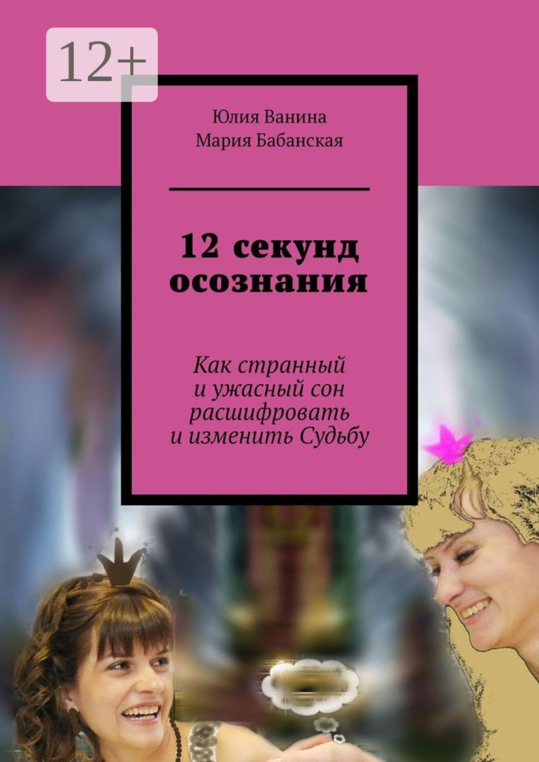Обложка книги «12 секунд осознания. Как странный и ужасный сон расшифровать и изменить Судьбу»