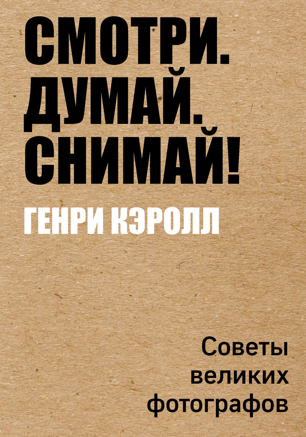 Обложка книги «Смотри. Думай. Снимай! Советы великих фотографов»