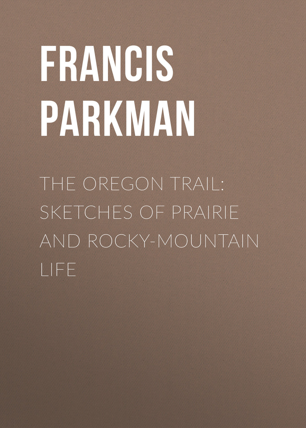 Обложка книги «The Oregon Trail: Sketches of Prairie and Rocky-Mountain Life»
