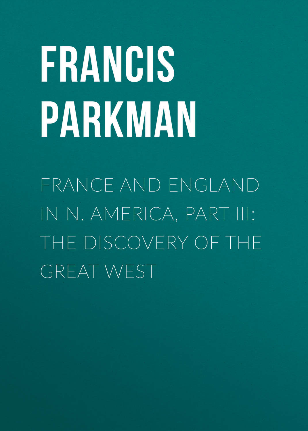 Обложка книги «France and England in N. America, Part III: The Discovery of the Great West»