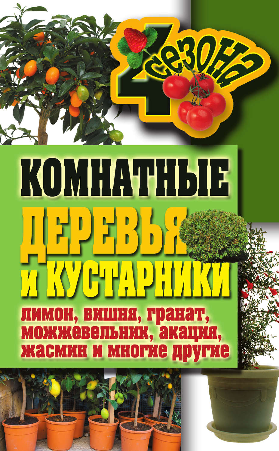 Обложка книги «Комнатные деревья и кустарники: лимон, вишня, гранат, можжевельник, акация, жасмин и многие другие»