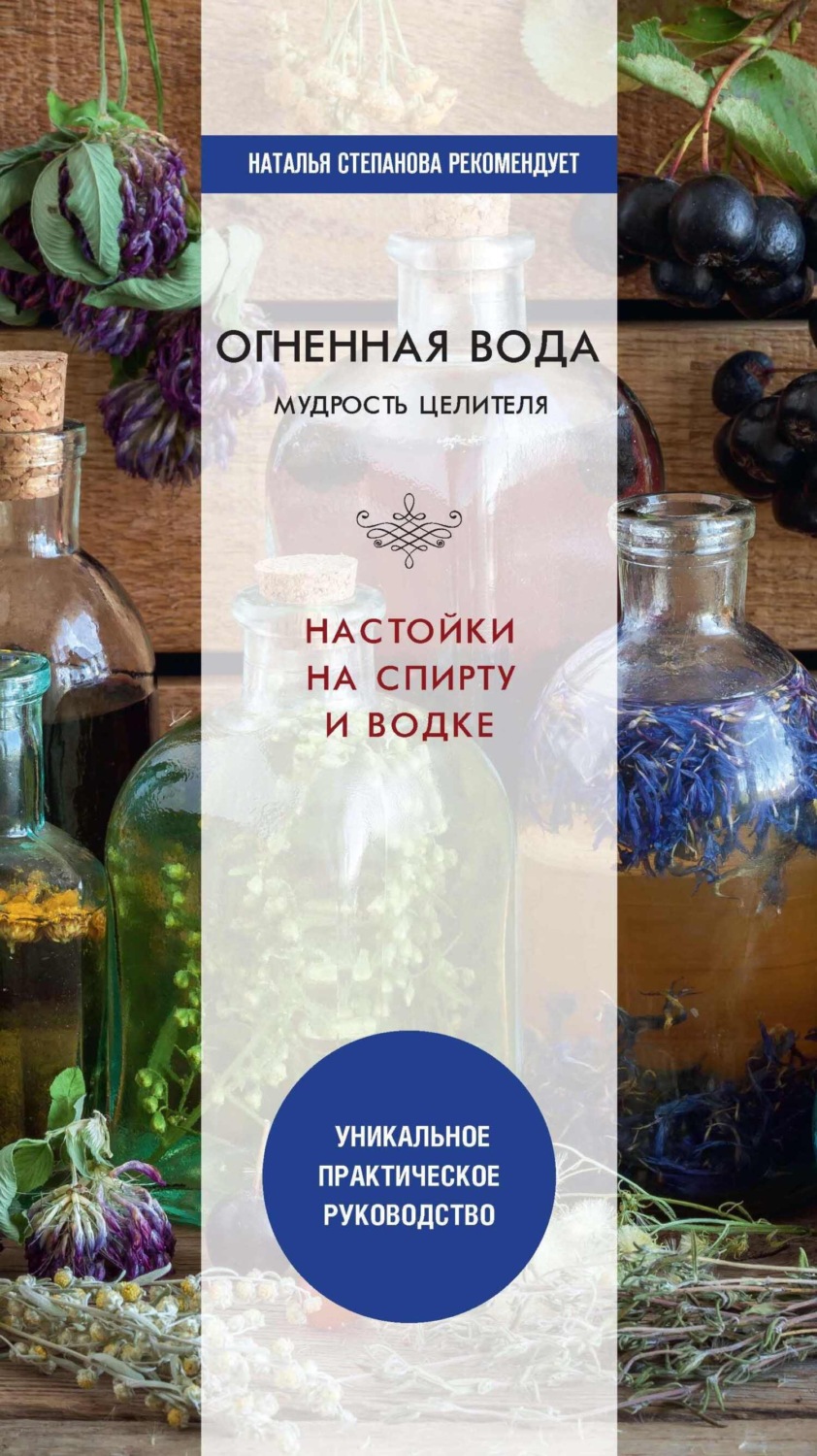 Обложка книги «Огненная вода. Мудрость целителя. Настойки на спирту и водке»