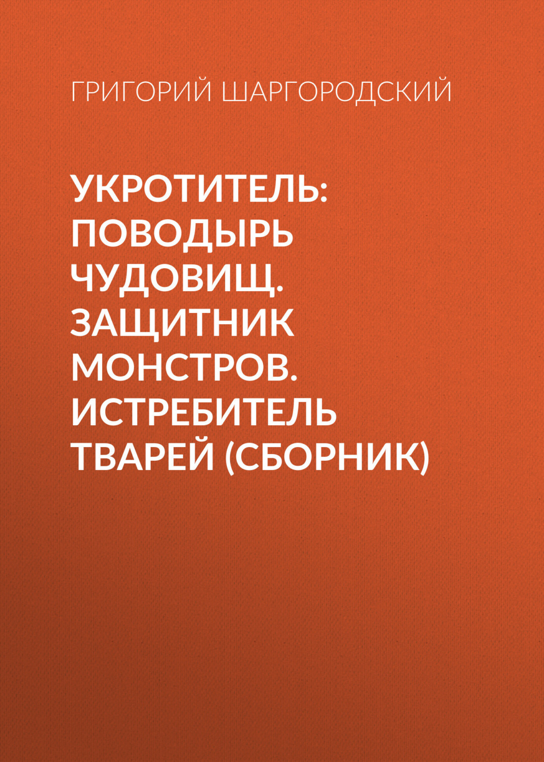 Обложка книги «Укротитель: Поводырь чудовищ. Защитник монстров. Истребитель тварей»