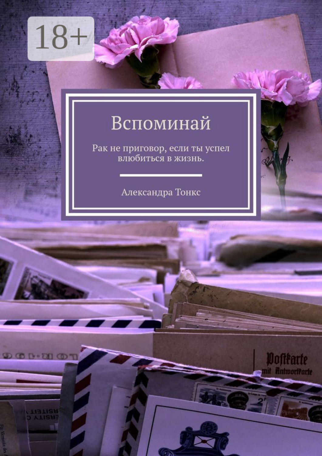 Обложка книги «Вспоминай. Рак не приговор, если ты успел влюбиться в жизнь.»