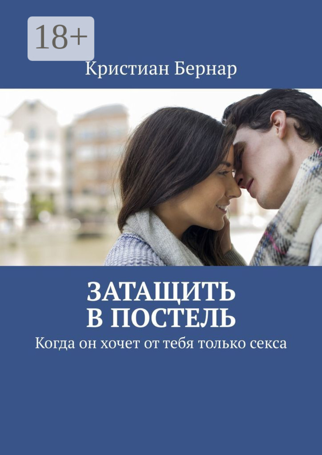 Обложка книги «Затащить в постель. Когда он хочет от тебя только секса»
