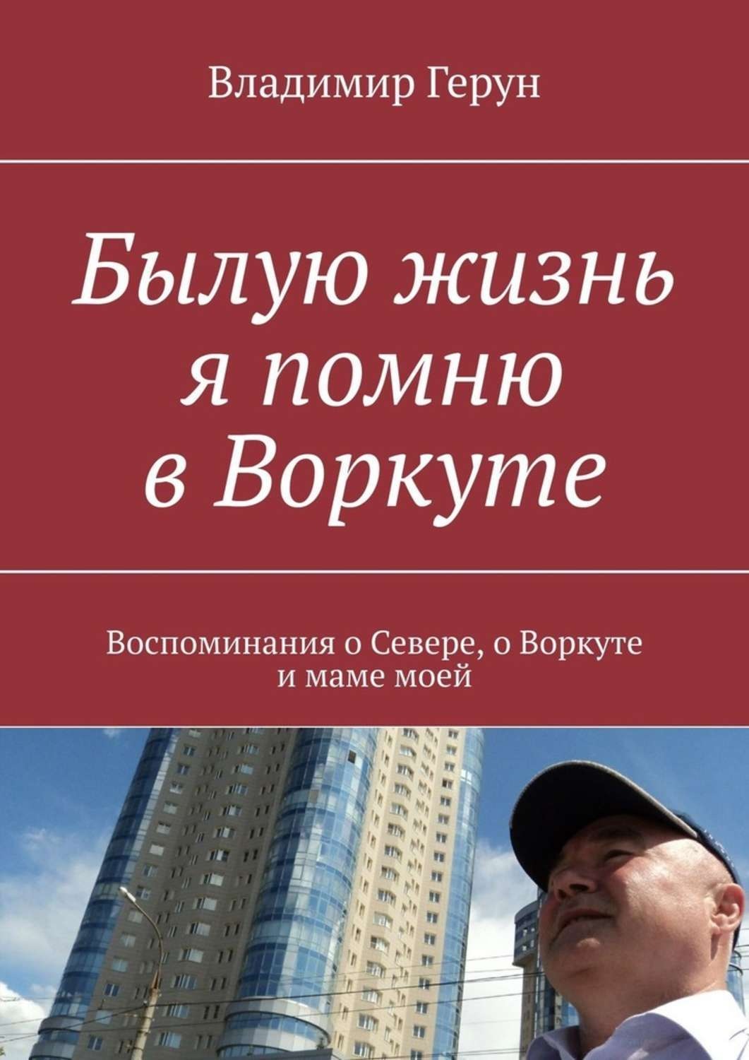 Обложка книги «Былую жизнь я помню в Воркуте. Воспоминания о Севере, о Воркуте и маме моей»