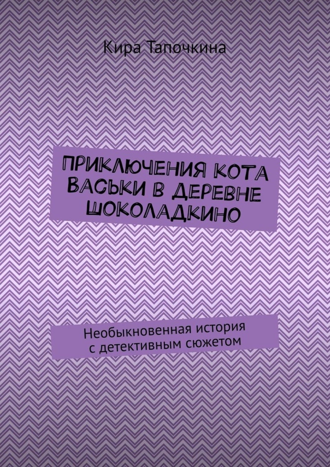 Обложка книги «Приключения кота Васьки в деревне Шоколадкино. Необыкновенная история с детективным сюжетом»