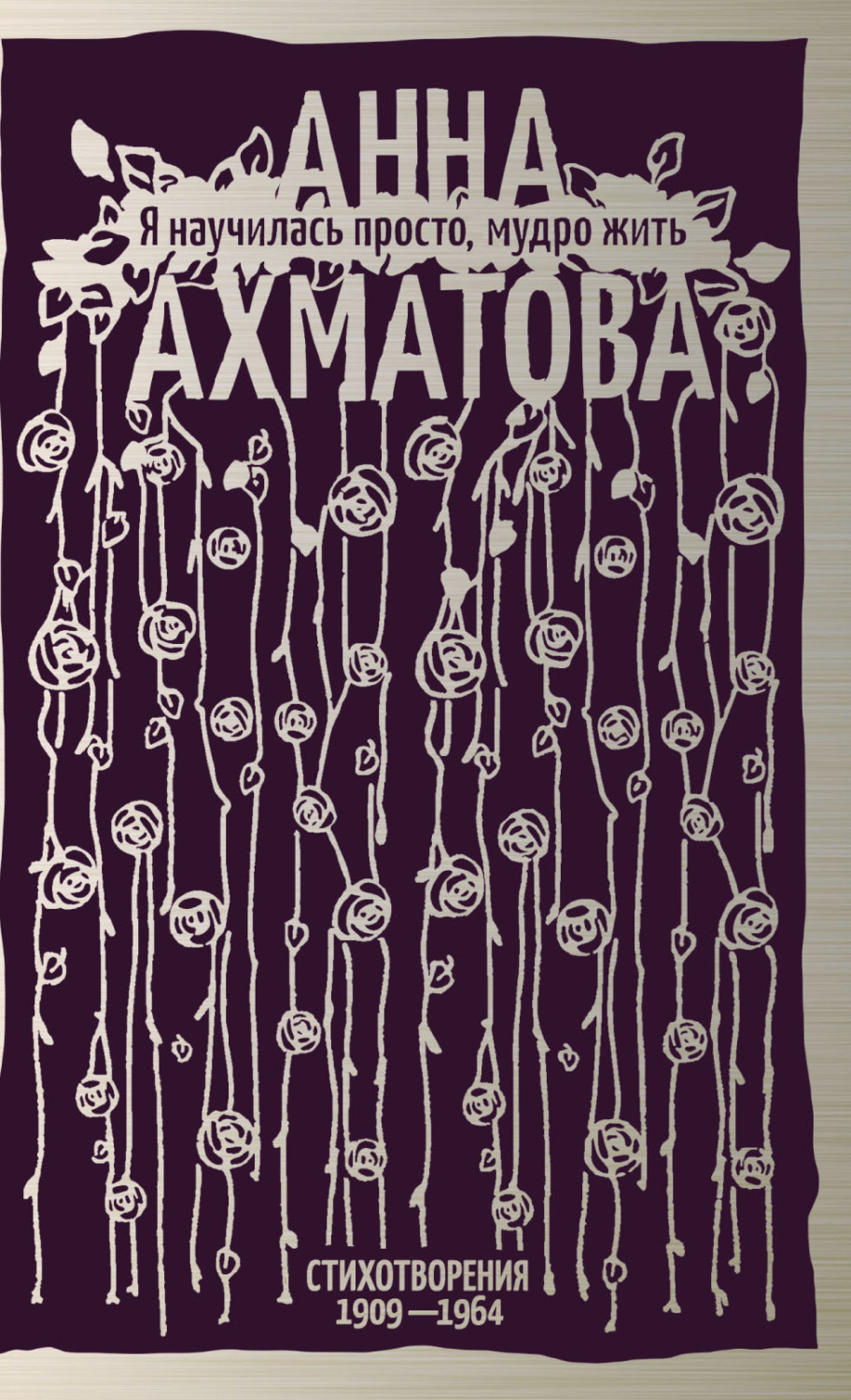 Обложка книги «Я научилась просто, мудро жить. Стихотворения 1909–1964»