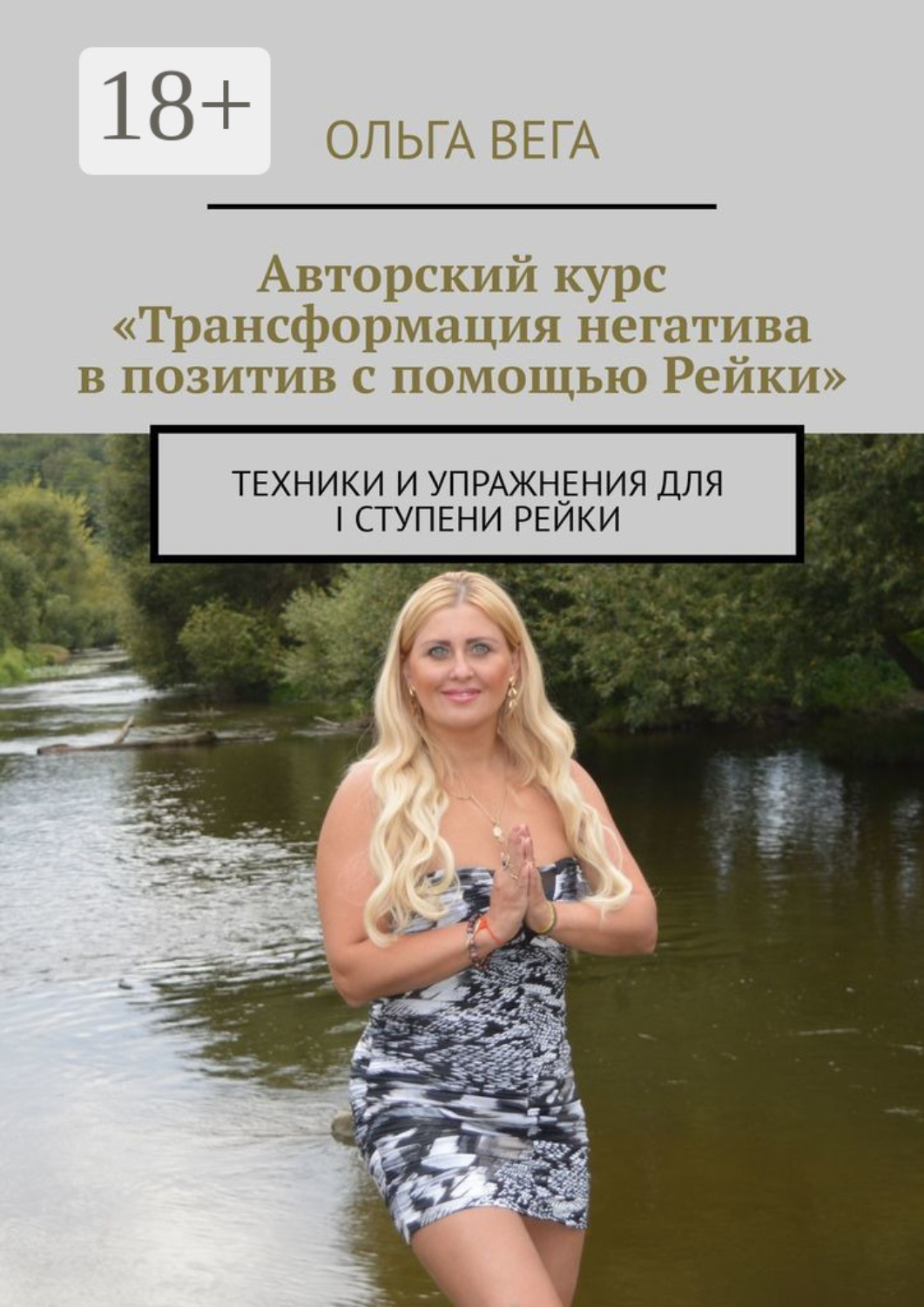 Обложка книги «Авторский курс «Трансформация негатива в позитив с помощью Рейки». Техники и упражнения для I ступени Рейки»