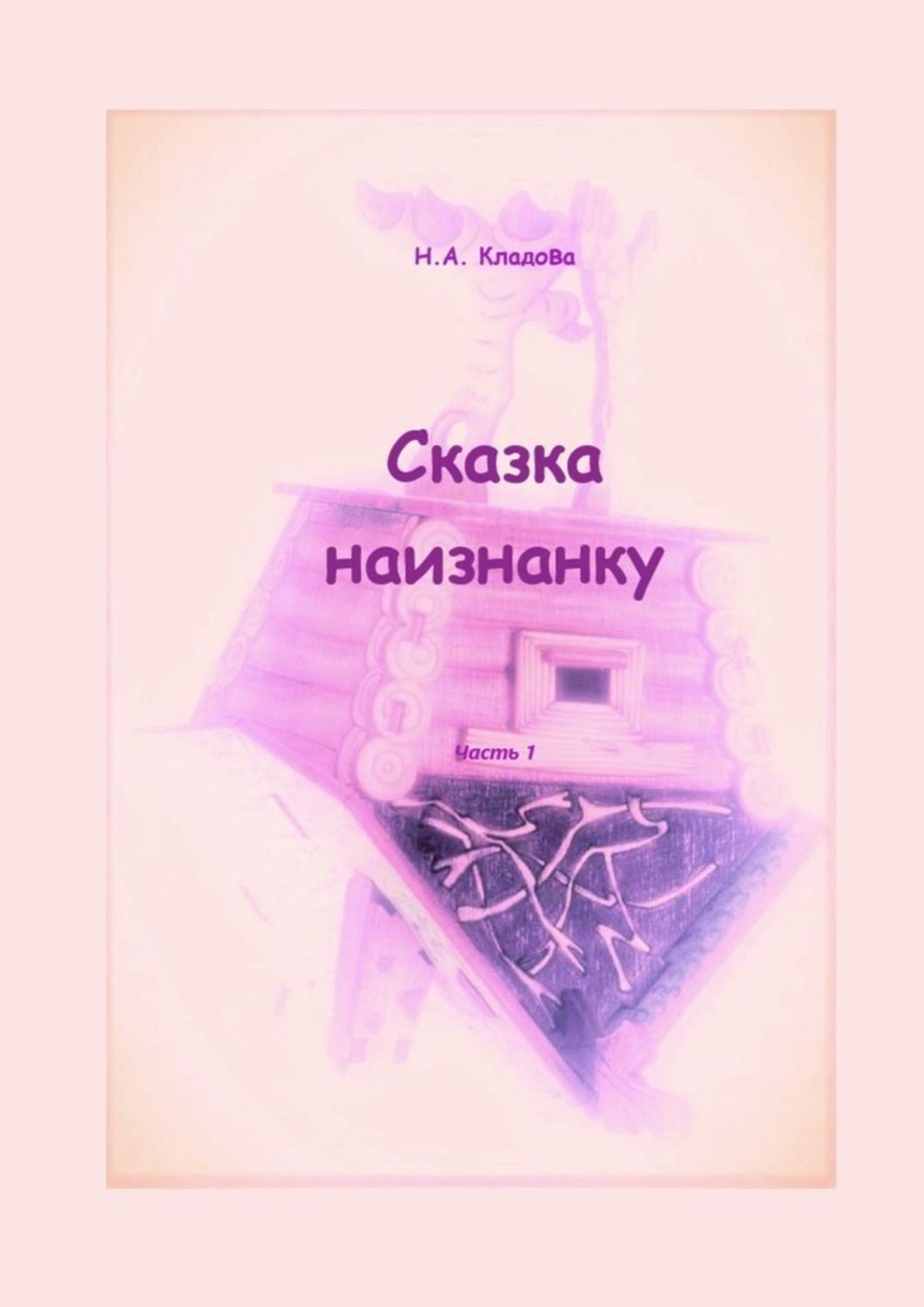Обложка книги «Сказка наизнанку. Часть 1»
