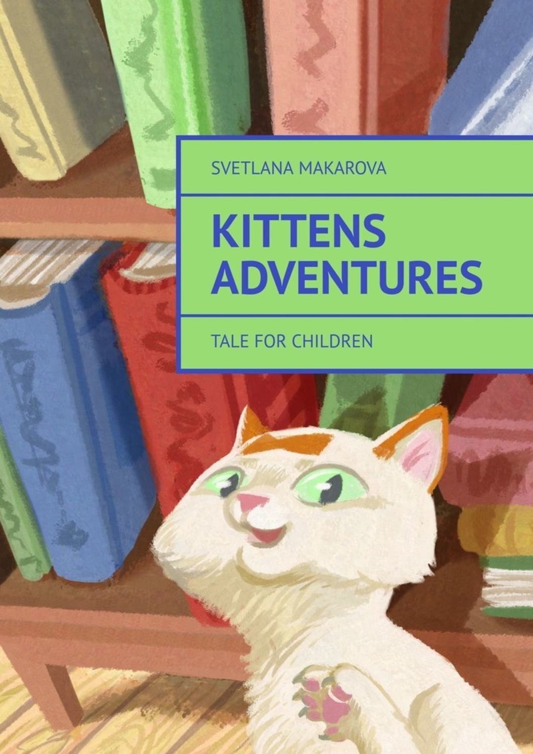 Обложка книги «Kittens Adventures. Tale for Children»