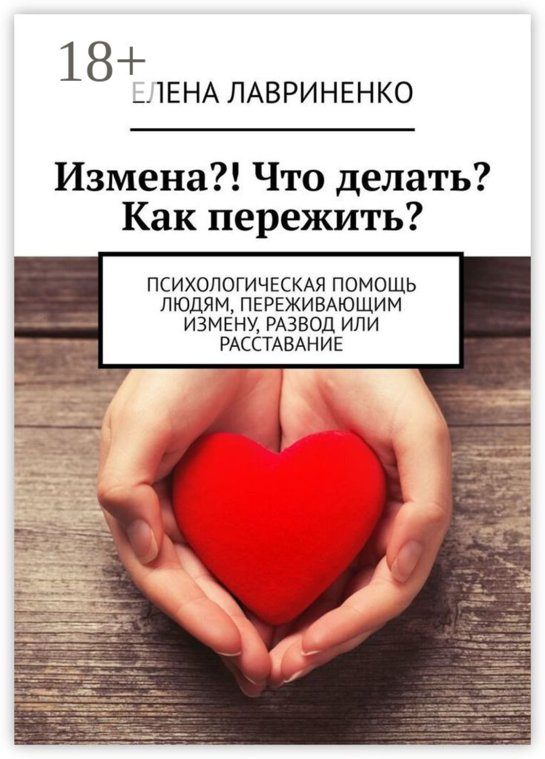 Обложка книги «Измена?! Что делать? Как пережить? Психологическая помощь людям, переживающим измену, развод или расставание»