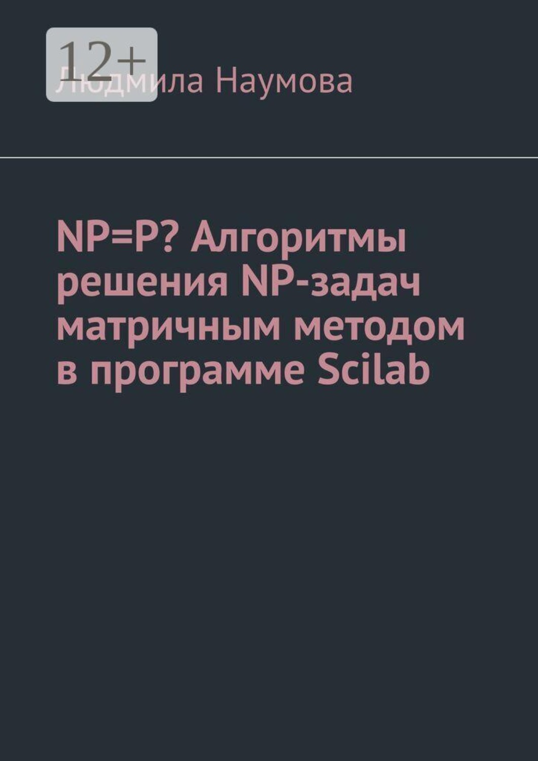Обложка книги «NP=P? Алгоритмы решения NP-задач матричным методом в программе Scilab. Математическое эссе»