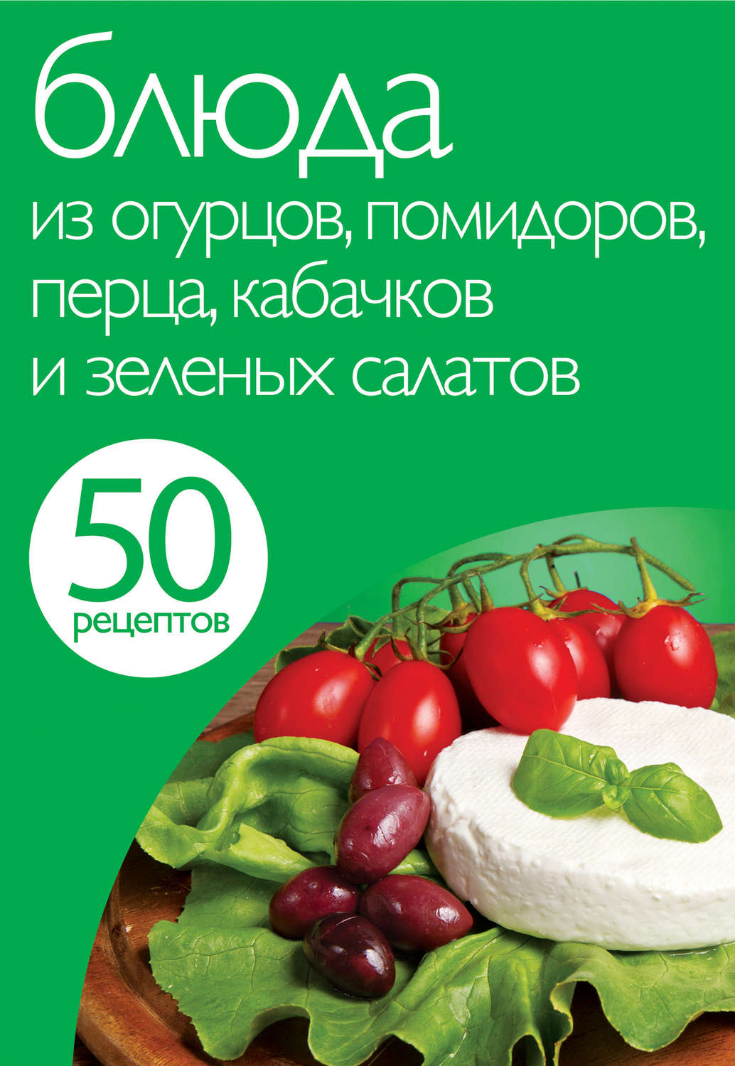 Обложка книги «50 рецептов. Блюда из огурцов, помидоров, перца, кабачков и зеленых салатов»
