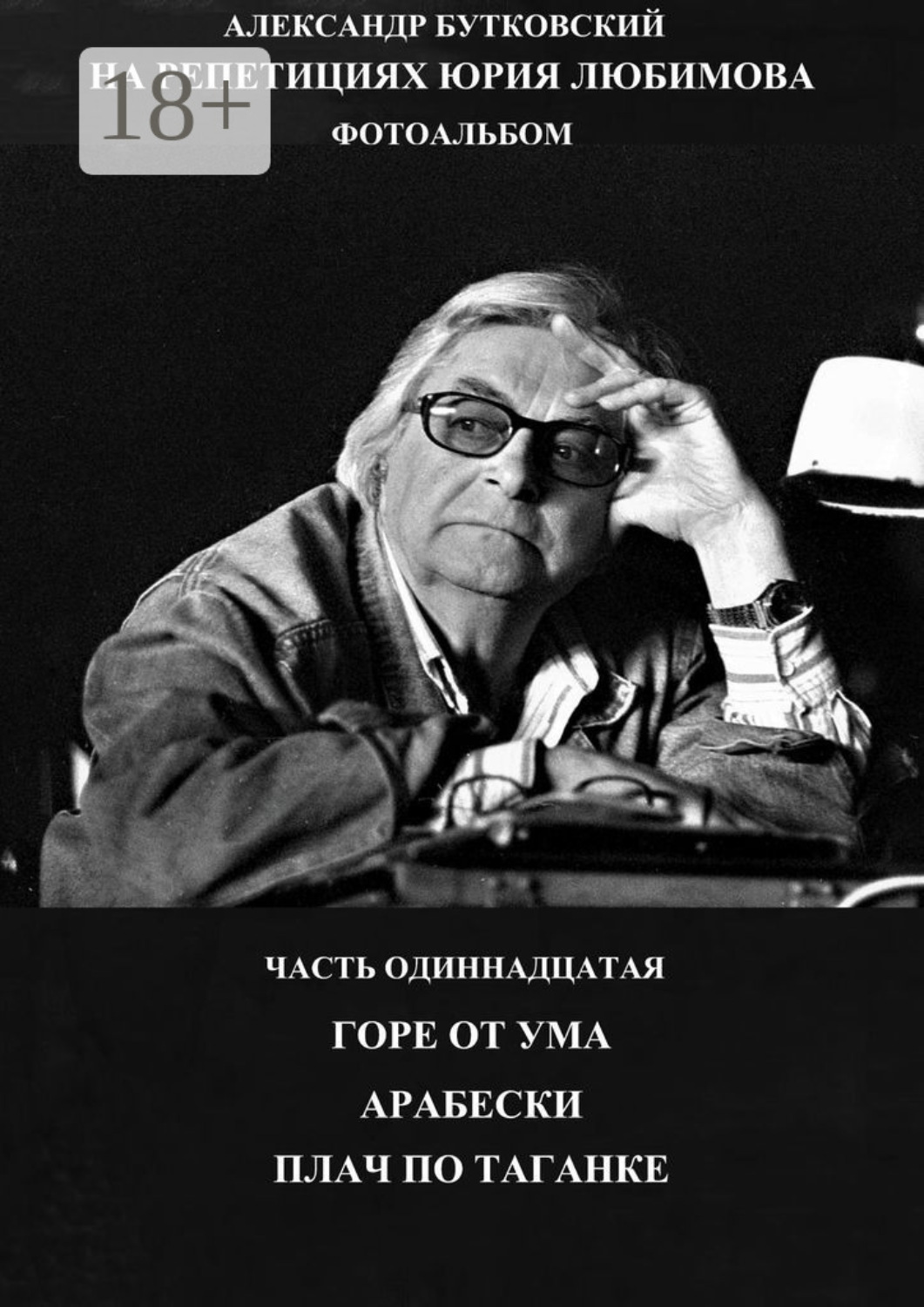Обложка книги «На репетициях Юрия Любимова. Фотоальбом. Часть одиннадцатая. Горе от ума. Арабески. Плач по таганке.»