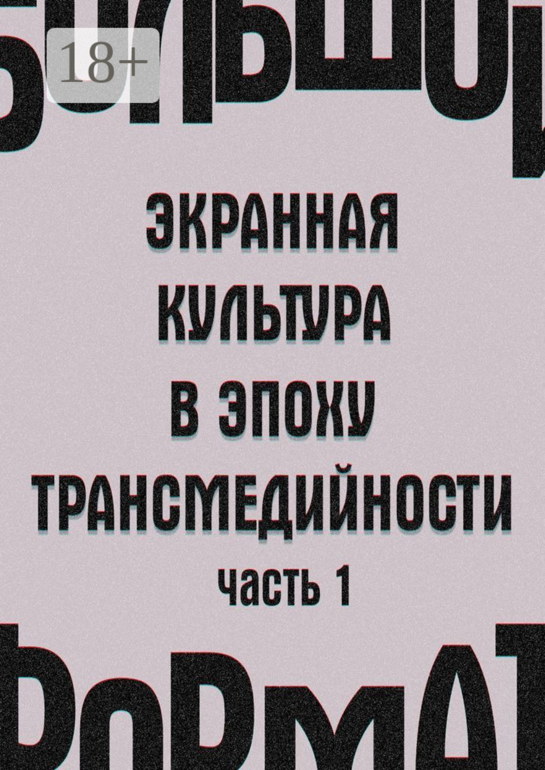 Обложка книги «Большой формат: экранная культура в эпоху трансмедийности. Часть 1»