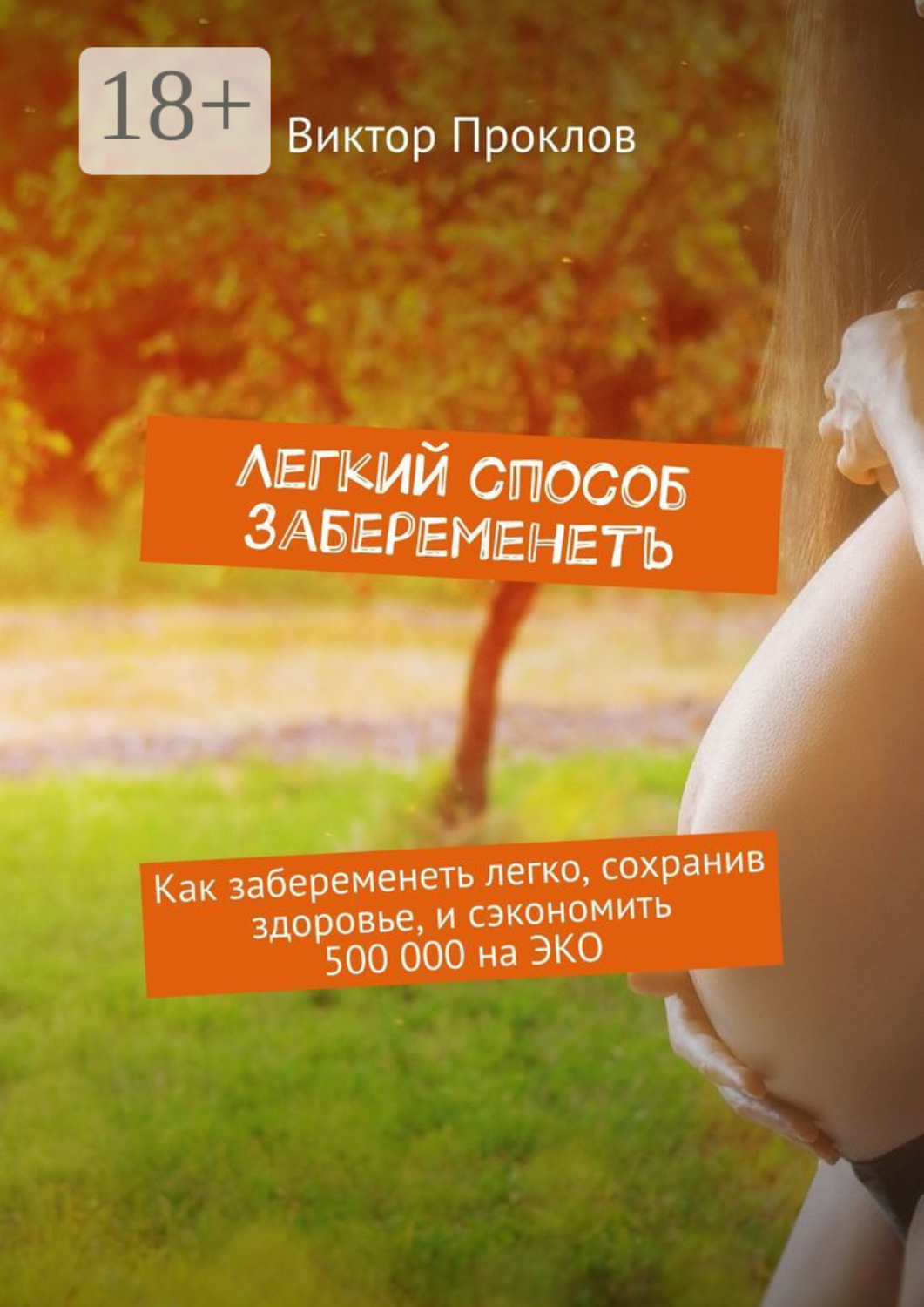 Обложка книги «Легкий способ забеременеть. Как забеременеть легко, сохранив здоровье, и сэкономить 500 000 на ЭКО»
