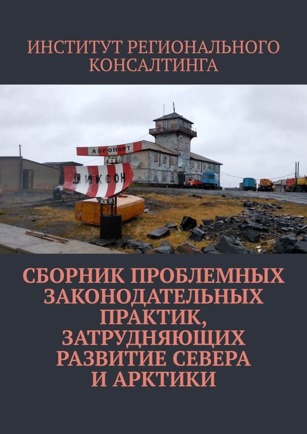 Обложка книги «Сборник проблемных законодательных практик, затрудняющих развитие Севера и Арктики»