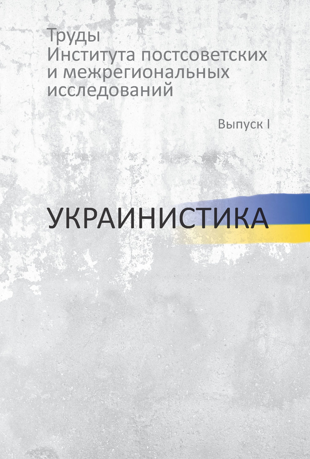 Обложка книги «Труды Института постсоветских и региональных исследований. Выпуск I. Украинистика»