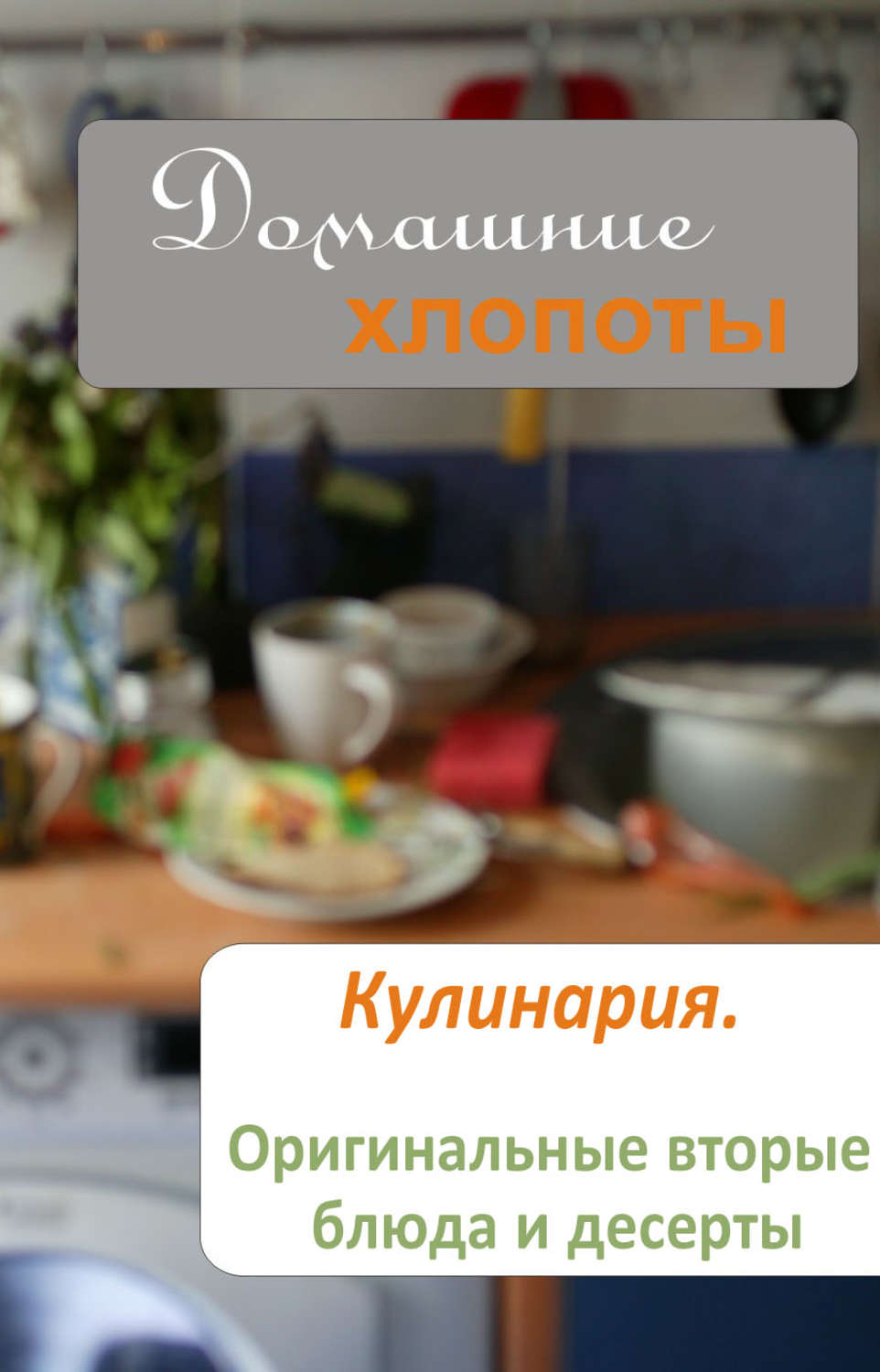Обложка книги «Кулинария. Оригинальные вторые блюда и десерты»