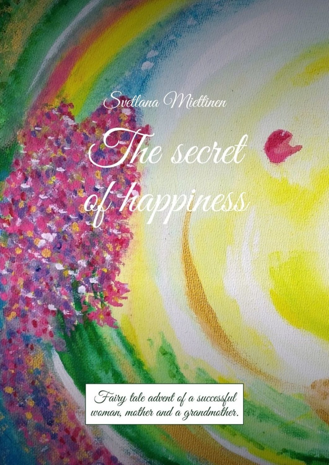 Обложка книги «The secret of happiness. Fairy tale advent of a successful woman, mother and a grandmother»