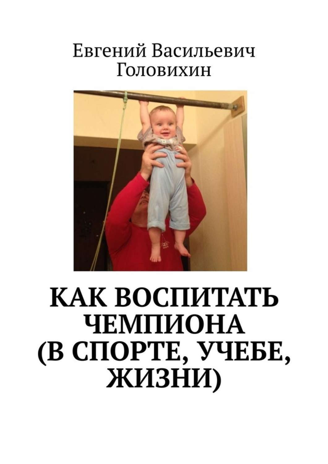 Обложка книги «Как воспитать чемпиона (в спорте, учебе, жизни)»