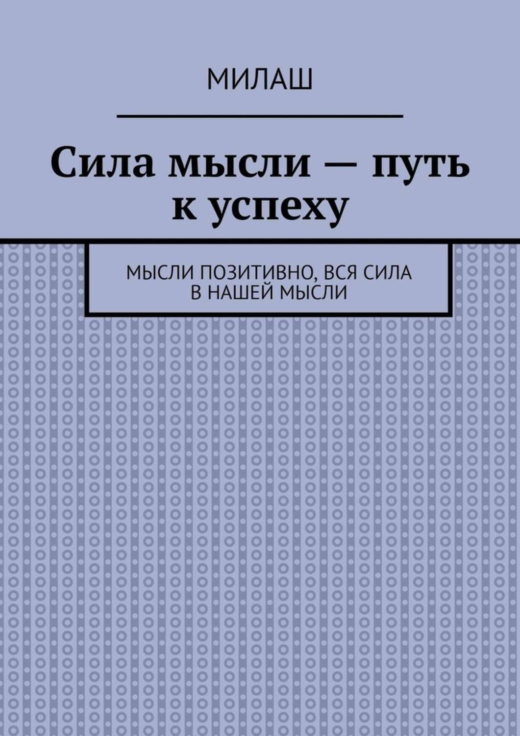 Обложка книги «Сила мысли – путь к успеху. Мысли позитивно, вся сила в нашей мысли»