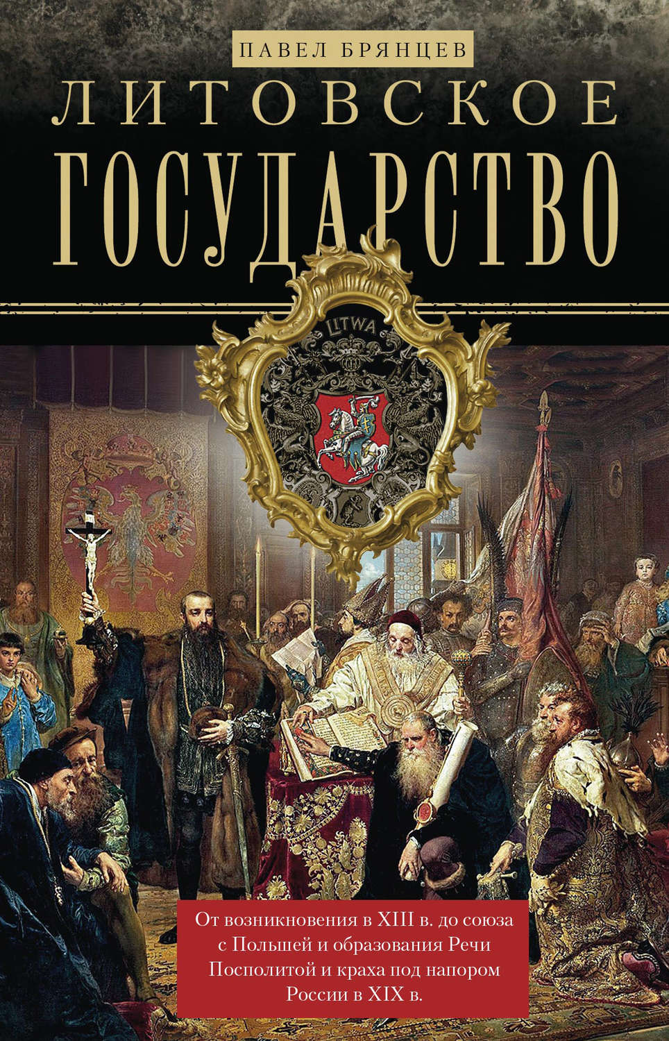Обложка книги «Литовское государство. От возникновения в XIII веке до союза с Польшей и образования Речи Посполитой и краха под напором России в XIX веке»
