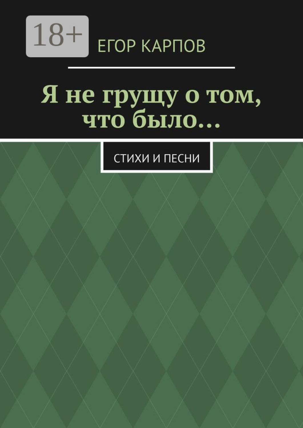 Обложка книги «Я не грущу о том, что было… Стихи и песни»
