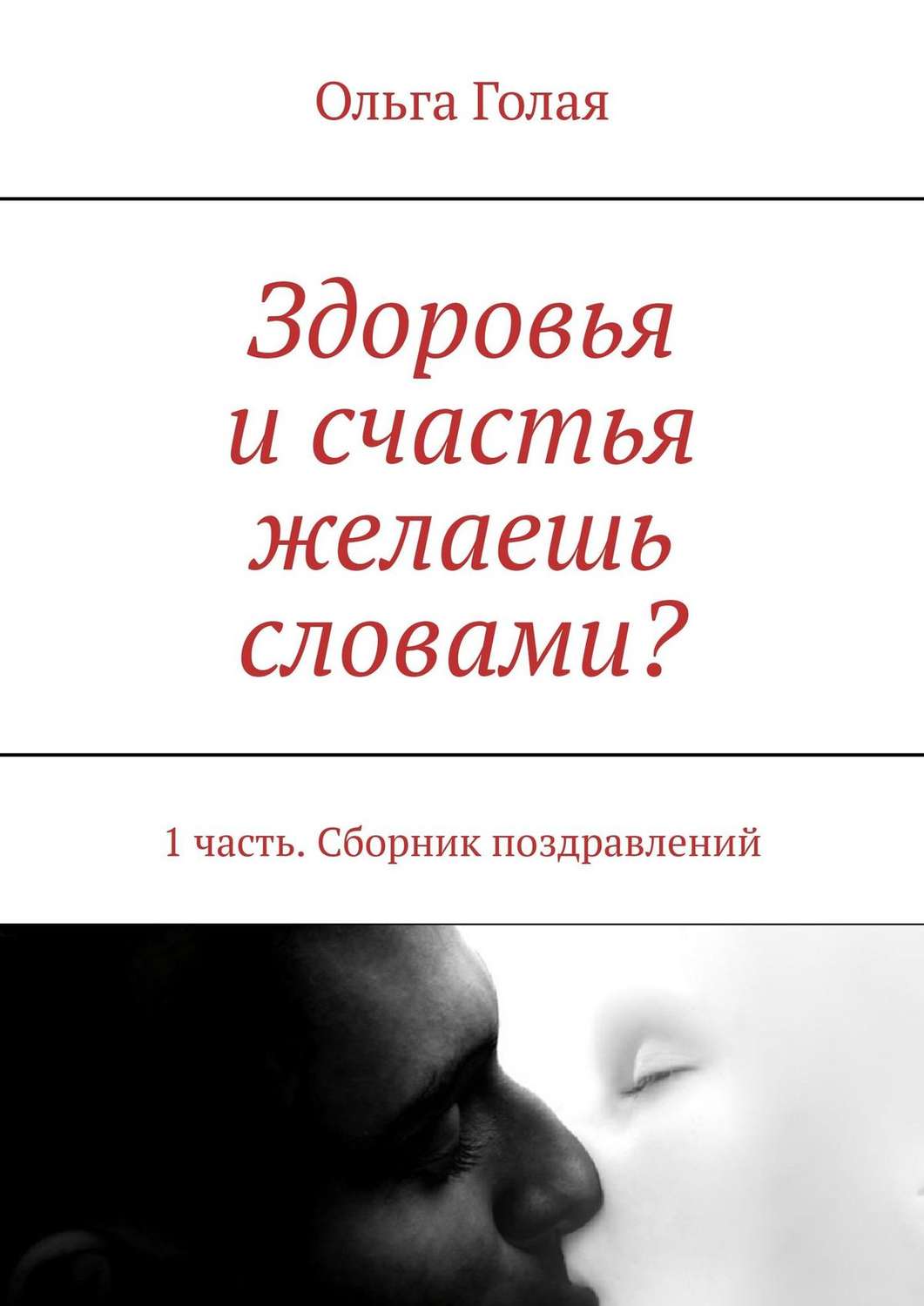 Обложка книги «Здоровья и счастья желаешь словами? 1 часть. Сборник поздравлений»
