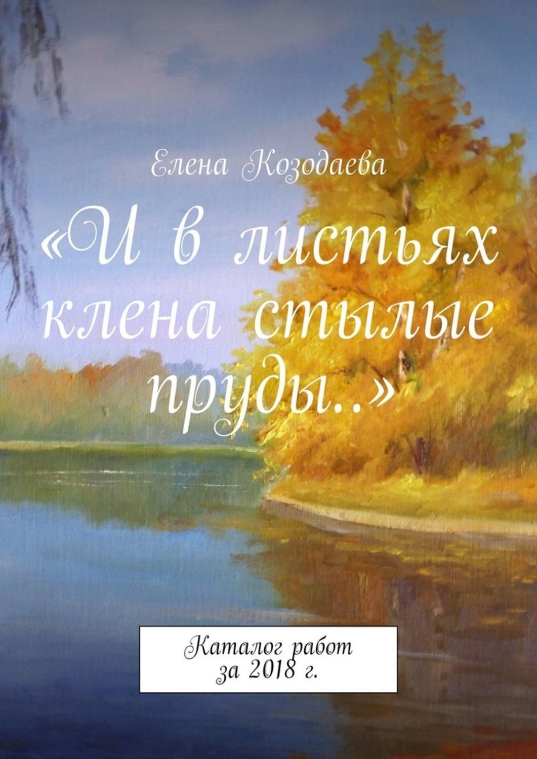 Обложка книги ««И в листьях клена стылые пруды…». Каталог работ за 2018 г.»