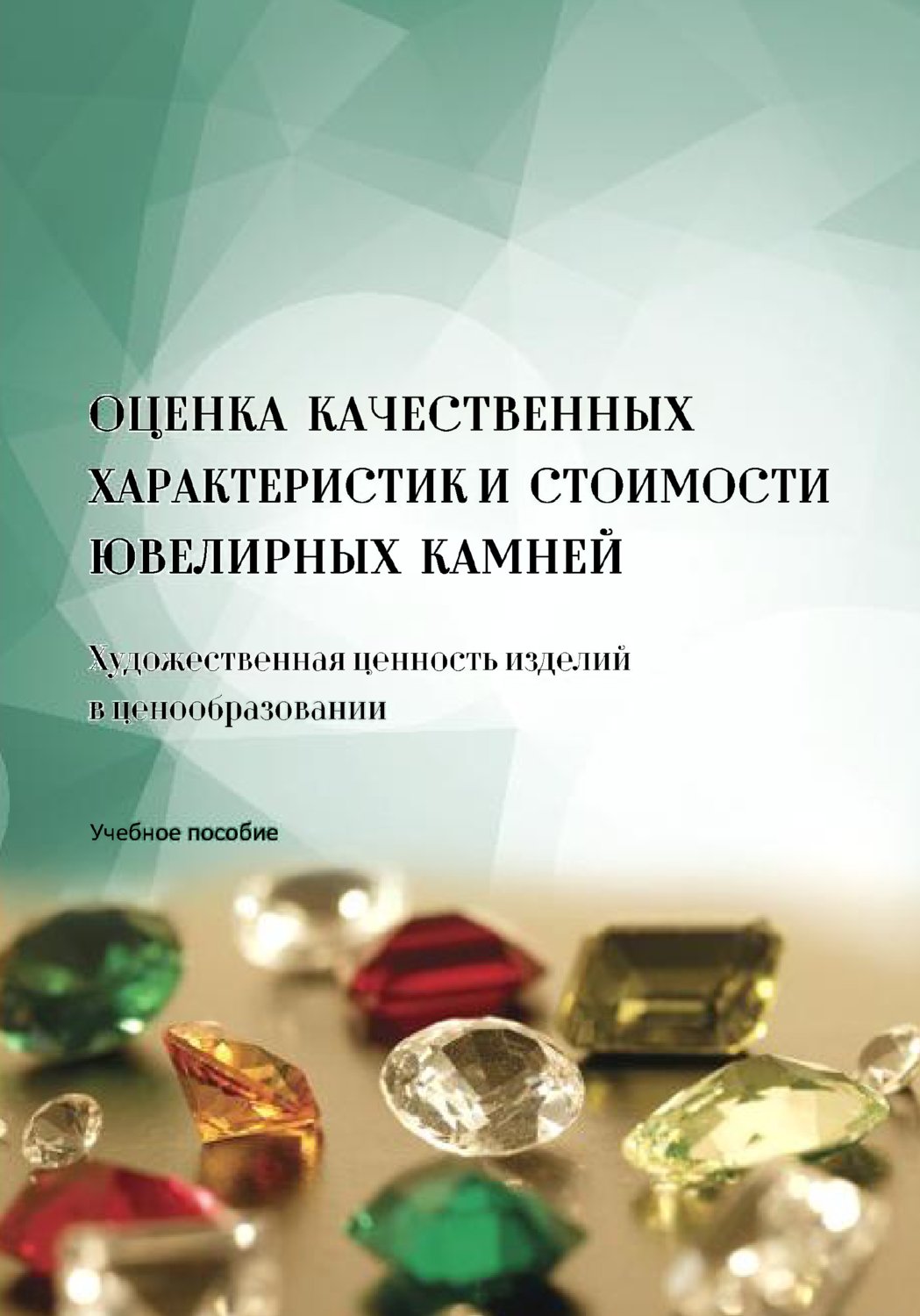 Обложка книги «Оценка качественных характеристик и стоимости ювелирных камней. Художественная ценность изделий в ценообразовании»