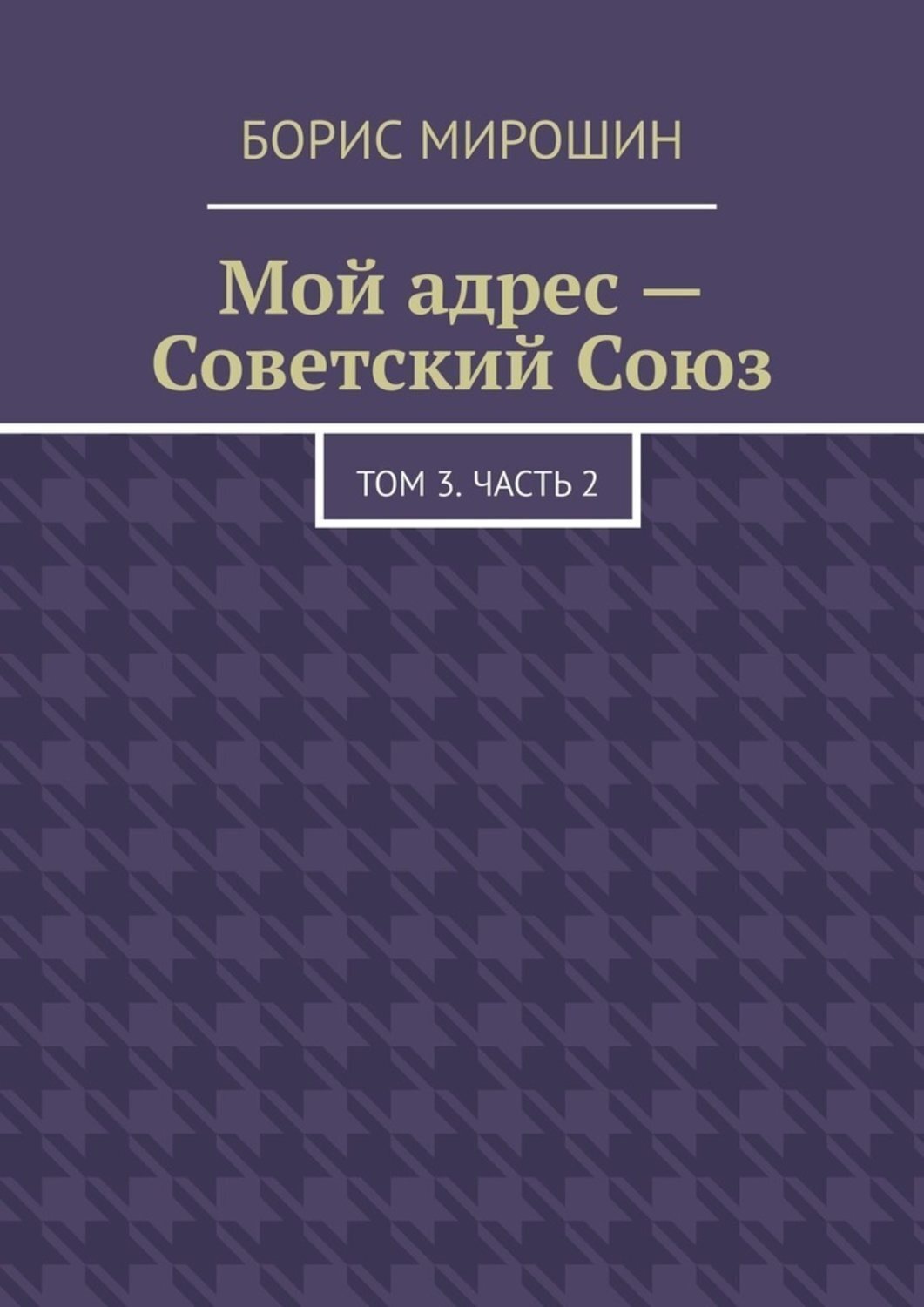 Обложка книги «Мой адрес – Советский Союз. Том 3. Часть 2»