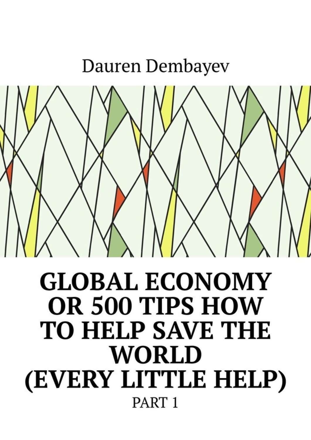 Обложка книги «Global economy or 500 tips how to help save the world (every little help). Part 1»
