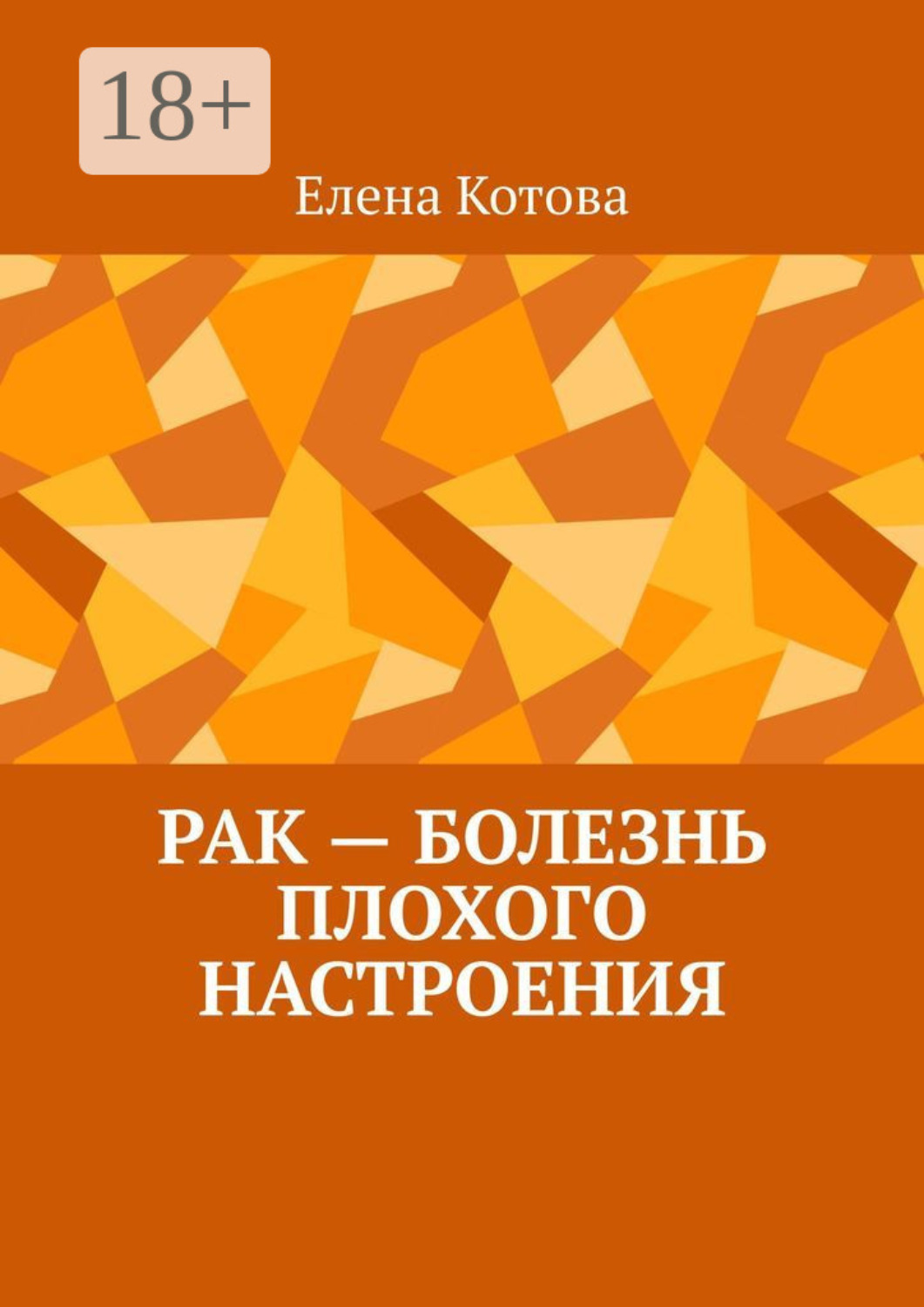 Обложка книги «РАК – БОЛЕЗНЬ ПЛОХОГО НАСТРОЕНИЯ. Советы перед началом лечения»