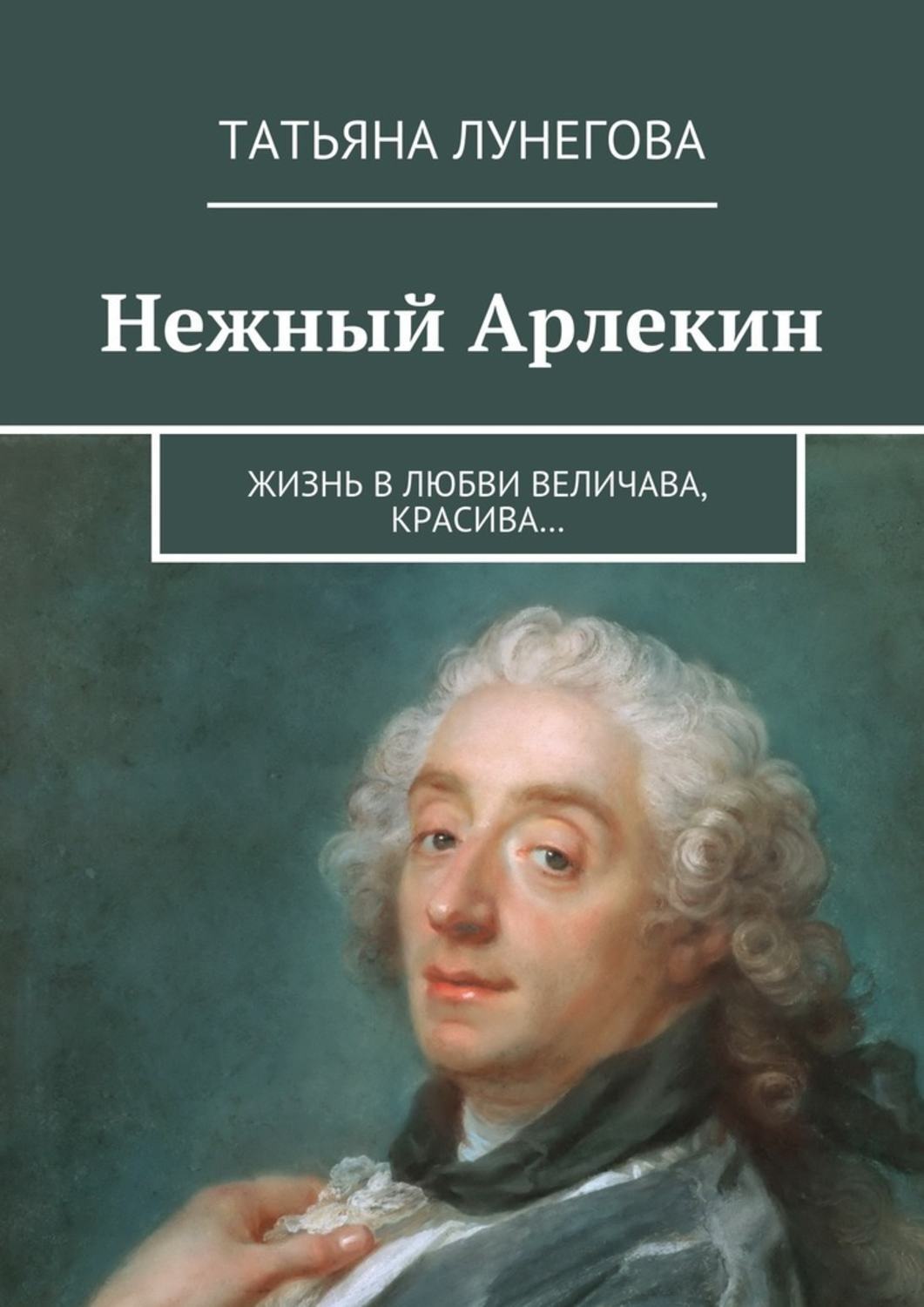 Обложка книги «Нежный Арлекин. Жизнь в любви величава, красива…»