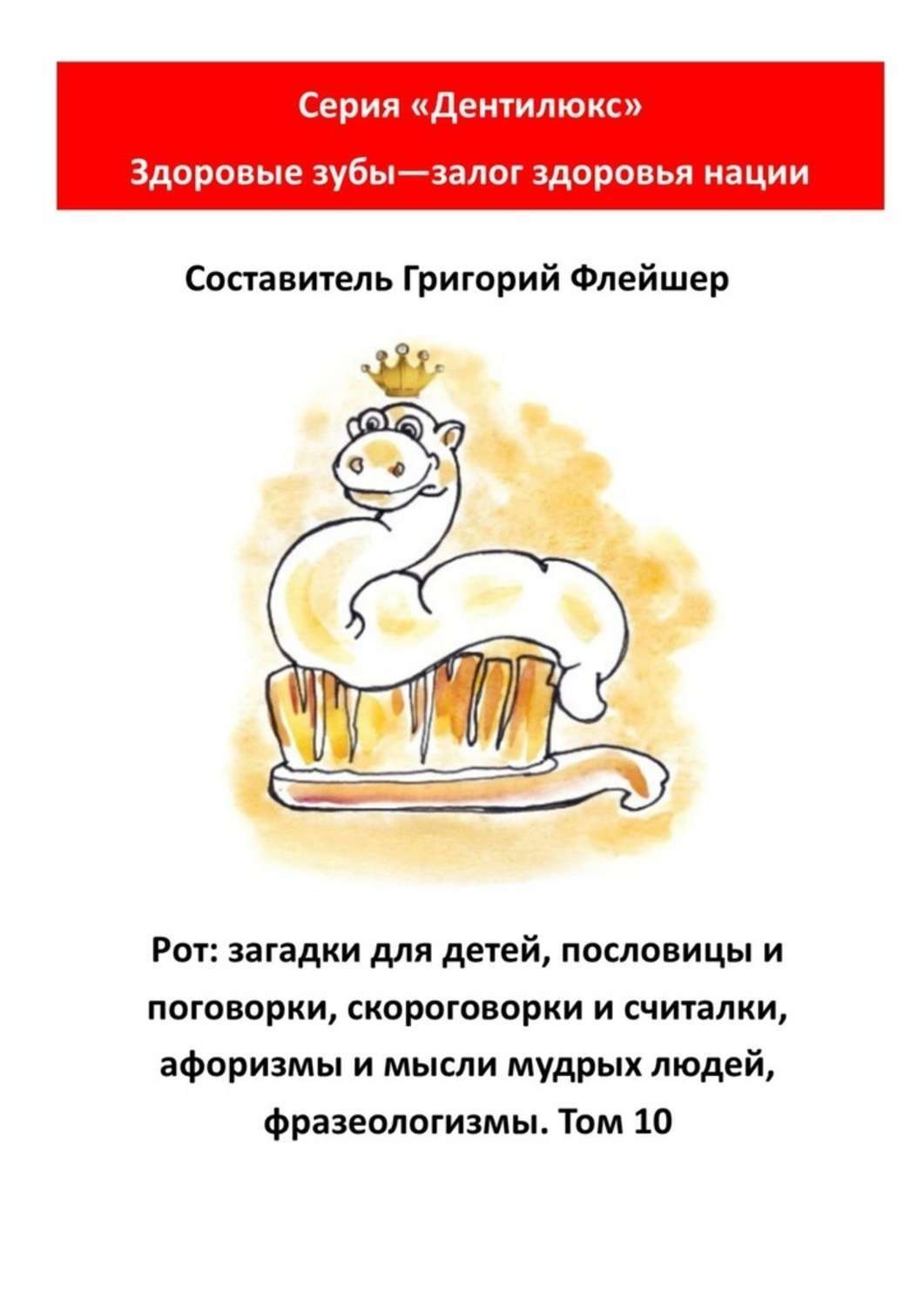 Обложка книги «Рот: загадки для детей, пословицы и поговорки, скороговорки и считалки, афоризмы и мысли мудрых людей, фразеологизмы. Том 10. Серия «Дентилюкс». Здоровые зубы – залог здоровья нации»