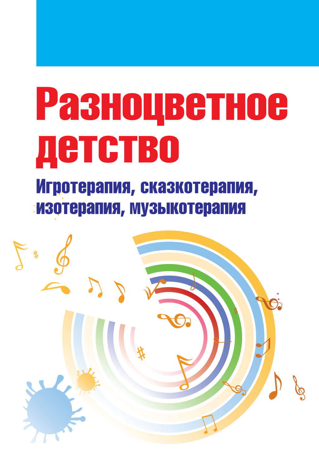 Обложка книги «Разноцветное детство. Игротерапия, сказкотерапия, изотерапия, музыкотерапия»