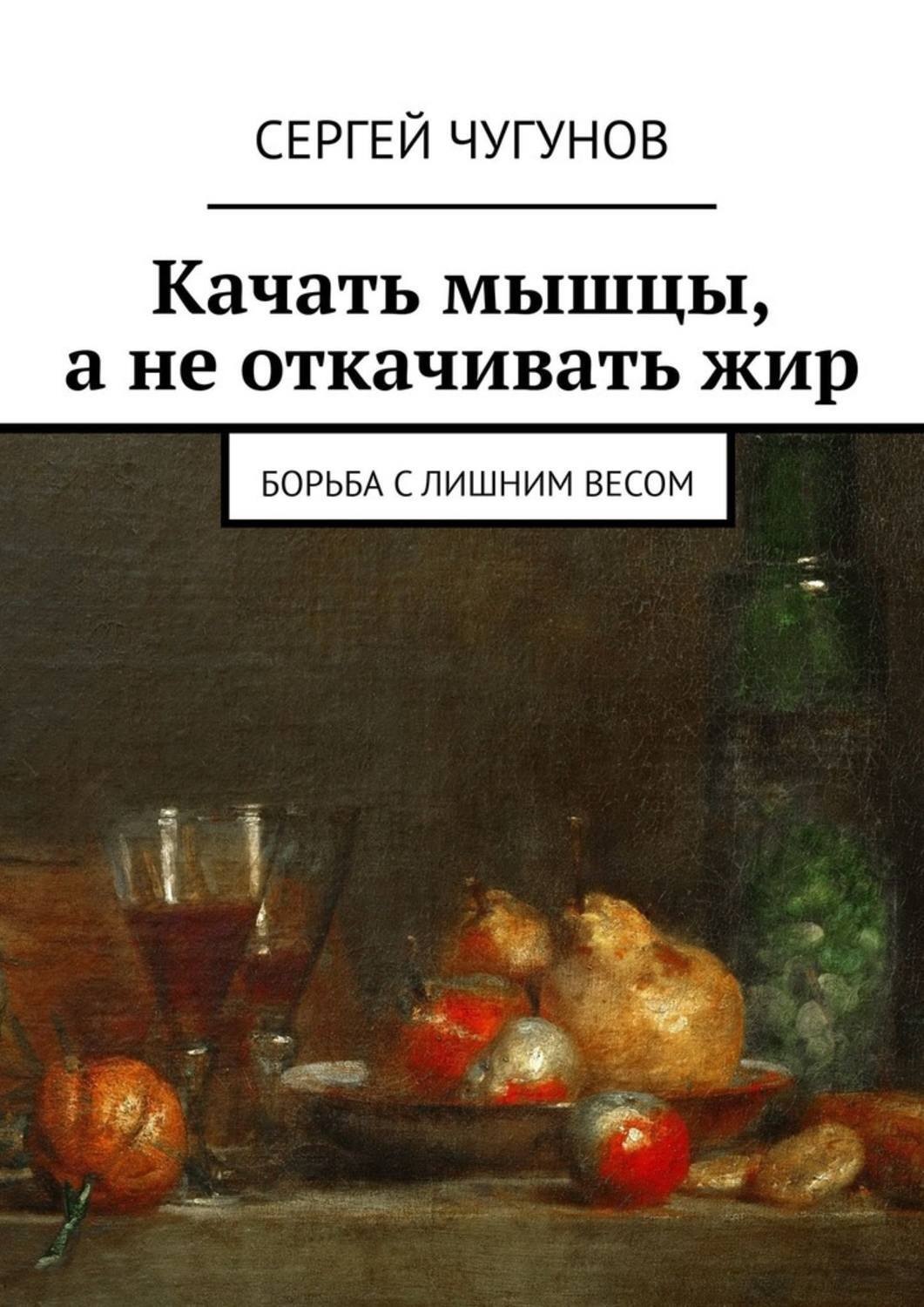 Обложка книги «Качать мышцы, а не откачивать жир. Борьба с лишним весом»