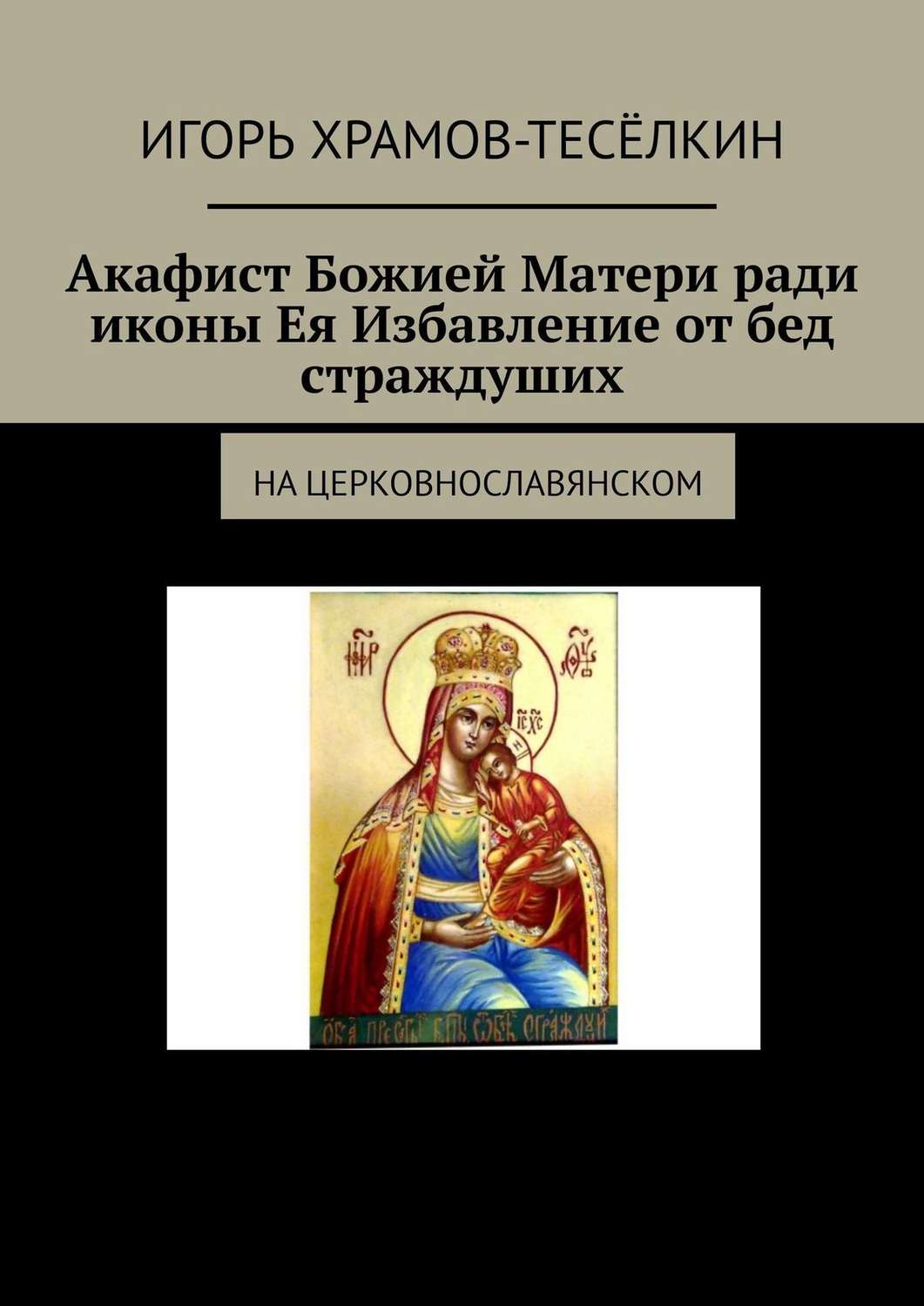 Обложка книги «Акафист Божией Матери ради иконы Ея Избавление от бед страждуших. На церковнославянском»