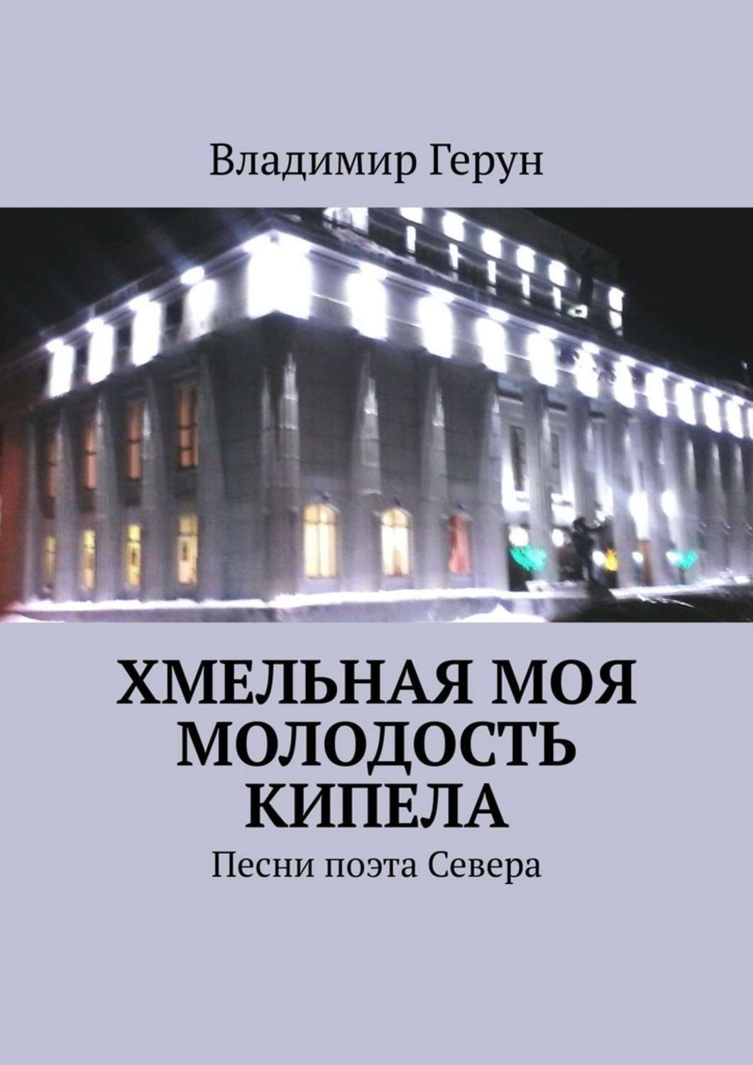 Обложка книги «Хмельная моя молодость кипела. Песни поэта Севера»