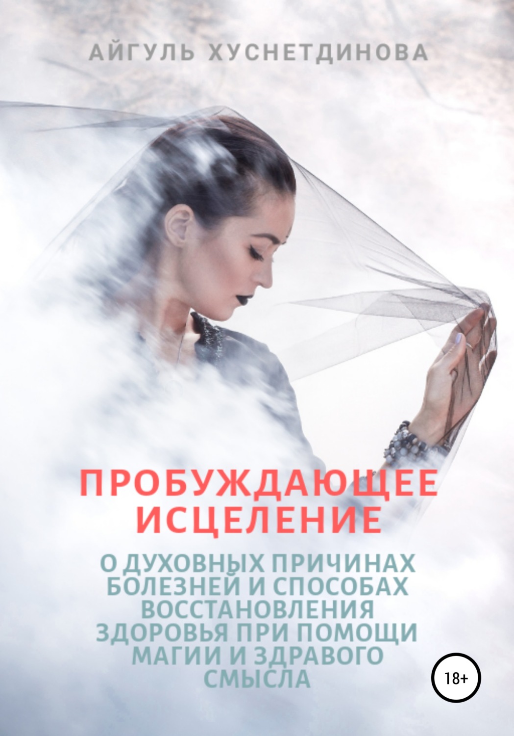 Обложка книги «Пробуждающее исцеление. О духовных причинах болезней и способах восстановления здоровья при помощи магии и здравого смысла»