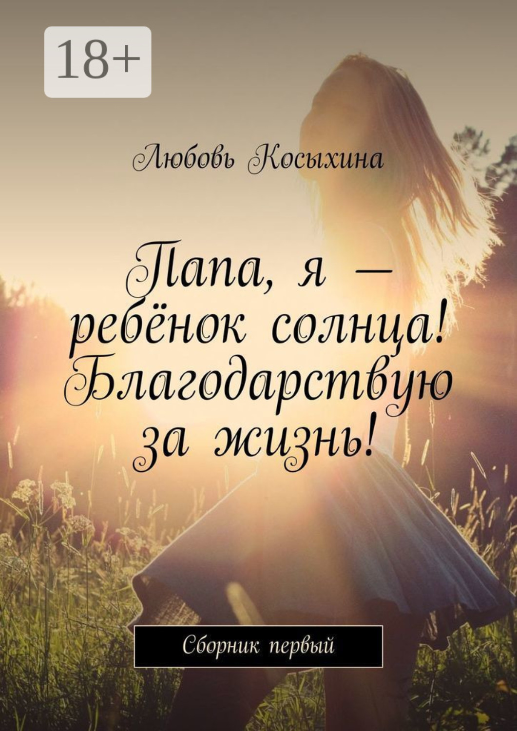 Обложка книги «Папа, я – ребёнок солнца! Благодарствую за жизнь! Сборник первый»